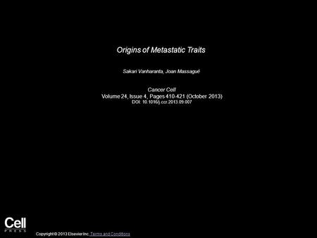 Origins of Metastatic Traits Sakari Vanharanta, Joan Massagué Cancer Cell Volume 24, Issue 4, Pages 410-421 (October 2013) DOI: 10.1016/j.ccr.2013.09.007.