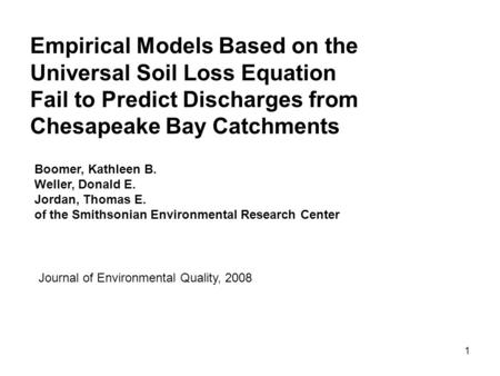 1 Empirical Models Based on the Universal Soil Loss Equation Fail to Predict Discharges from Chesapeake Bay Catchments Boomer, Kathleen B. Weller, Donald.