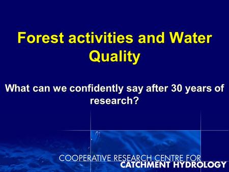 Forest activities and Water Quality What can we confidently say after 30 years of research?