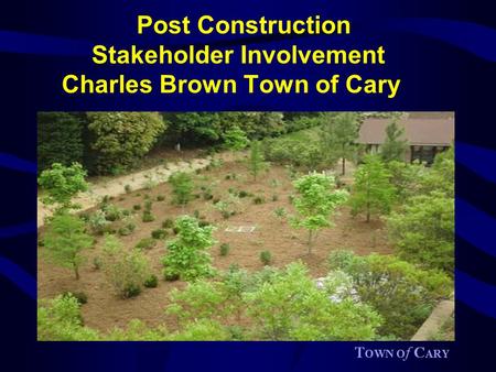 Post Construction Stakeholder Involvement Charles Brown Town of Cary.