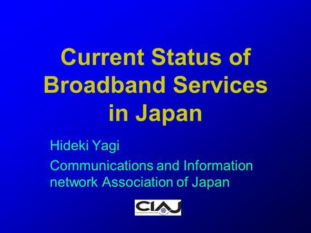 1 Current Status of Broadband Services in Japan Hideki Yagi Communications and Information network Association of Japan.