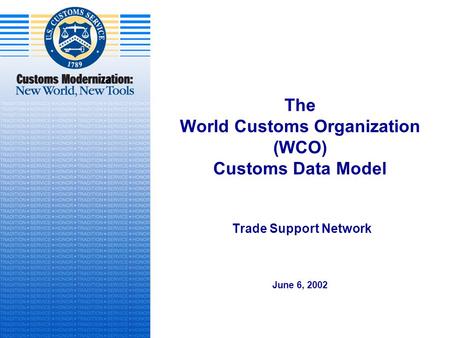 The World Customs Organization (WCO) Customs Data Model Trade Support Network June 6, 2002.