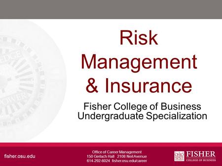 Risk Management & Insurance Fisher College of Business Undergraduate Specialization Office of Career Management 150 Gerlach Hall 2108 Neil Avenue 614-292-6024.