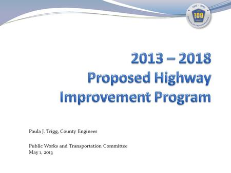 Paula J. Trigg, County Engineer Public Works and Transportation Committee May 1, 2013.