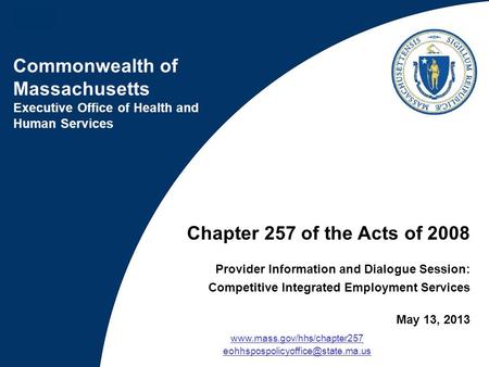 Commonwealth of Massachusetts Executive Office of Health and Human Services Chapter 257 of the Acts of 2008 Provider Information and Dialogue Session: