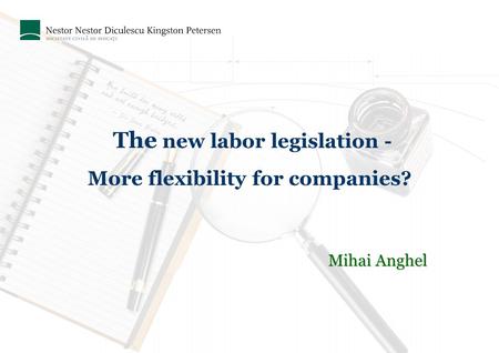 The new labor legislation - More flexibility for companies? Mihai Anghel.