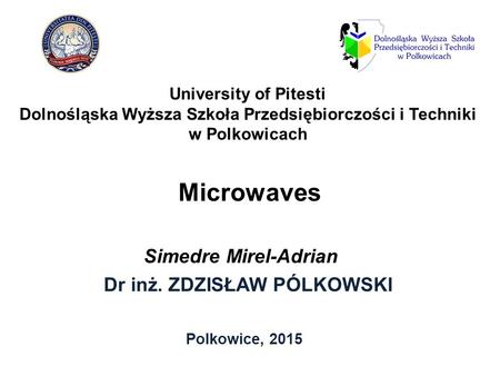 Microwaves Dr inż. ZDZISŁAW PÓLKOWSKI Polkowice, 2015 University of Pitesti Dolnośląska Wyższa Szkoła Przedsiębiorczości i Techniki w Polkowicach Simedre.