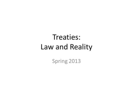 Treaties: Law and Reality Spring 2013. The six core human rights treaties (each + “treaty body”) The International Covenant on Civil and Political Rights,