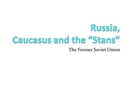 The Former Soviet Union. This PREtest should be your first page of notes so it can help you study for the quiz we will take at the end!