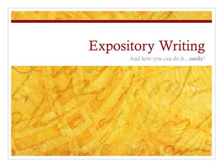 Expository Writing And how you can do it… easily !