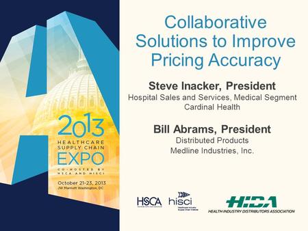 Collaborative Solutions to Improve Pricing Accuracy Steve Inacker, President Hospital Sales and Services, Medical Segment Cardinal Health Bill Abrams,