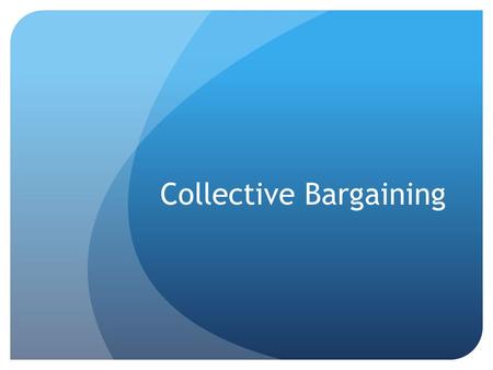 Collective Bargaining. Case for Change As we have learned about the collective bargaining process, we have questions about the final option open to parties.