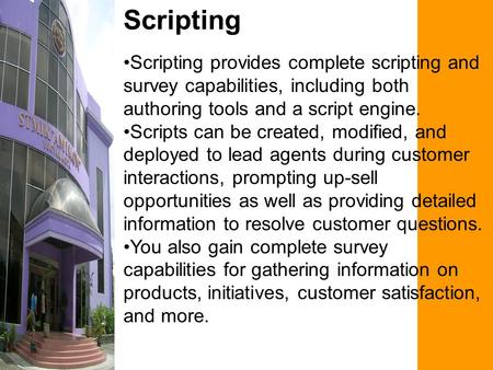 Scripting Scripting provides complete scripting and survey capabilities, including both authoring tools and a script engine. Scripts can be created, modified,