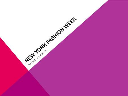 NEW YORK FASHION WEEK PAIGE PERRIN. HISTORY OF FASHION WEEK During World War II, American fashion buyers and press weren’t able to travel to Paris to.