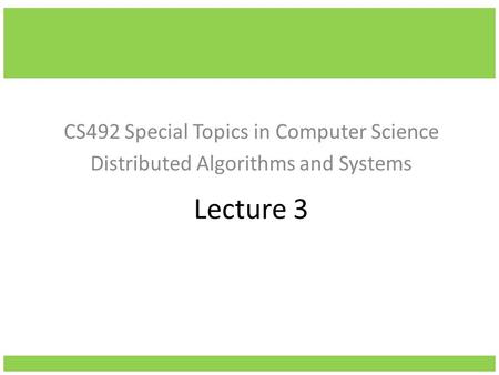 Lecture 3 CS492 Special Topics in Computer Science Distributed Algorithms and Systems.