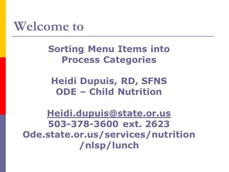 Welcome to Sorting Menu Items into Process Categories Heidi Dupuis, RD, SFNS ODE – Child Nutrition 503-378-3600 ext. 2623 Ode.state.or.us/services/nutrition.