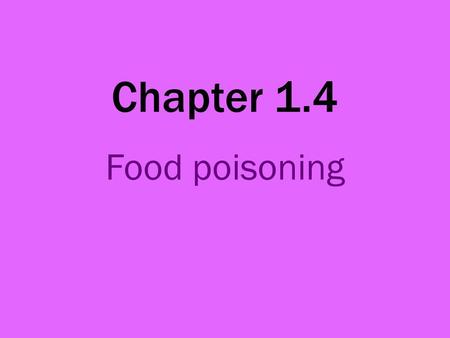 Chapter 1.4 Food poisoning. This is an illness that you get from eating contaminated food. Causes of food poisoning: Food contaminated with bacteria and.