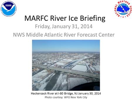 MARFC River Ice Briefing Friday, January 31, 2014 NWS Middle Atlantic River Forecast Center Hackensack River at I-80 Bridge, NJ January 30, 2014 Photo.