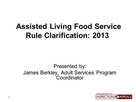 1 Assisted Living Food Service Rule Clarification: 2013 Presented by: James Berkley, Adult Services Program Coordinator.