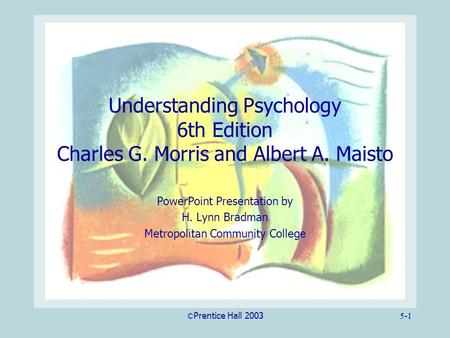 ©Prentice Hall 20035-1 Understanding Psychology 6th Edition Charles G. Morris and Albert A. Maisto PowerPoint Presentation by H. Lynn Bradman Metropolitan.