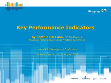 Key Performance Indicators by Captain Bill Lunn, MD MarMan Ltd, Chairman Intermanager’s Best Practices Committee Lloyds Ship Management Conference Limassol,