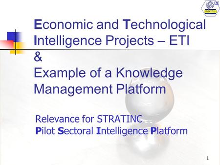 1 Economic and Technological Intelligence Projects – ETI & Example of a Knowledge Management Platform Relevance for STRATINC Pilot Sectoral Intelligence.