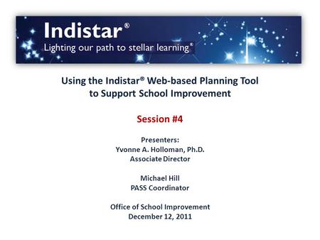 Using the Indistar® Web-based Planning Tool to Support School Improvement Session #4 Presenters: Yvonne A. Holloman, Ph.D. Associate Director Michael Hill.