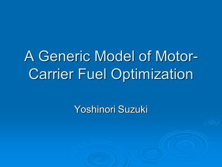 A Generic Model of Motor- Carrier Fuel Optimization Yoshinori Suzuki.