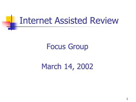 1 Internet Assisted Review Focus Group March 14, 2002.