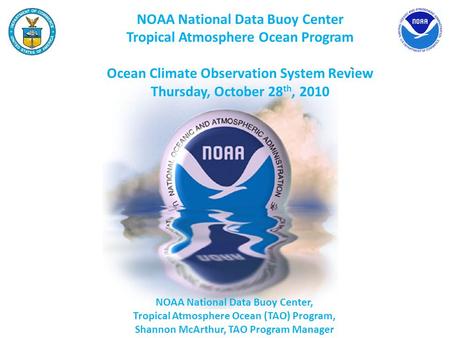 NOAA National Data Buoy Center Tropical Atmosphere Ocean Program Ocean Climate Observation System Review Thursday, October 28 th, 2010 NOAA National Data.