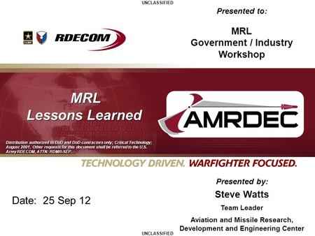 Date: 25 Sep 12 Presented by: Steve Watts Team Leader Aviation and Missile Research, Development and Engineering Center Presented to: MRL Government /