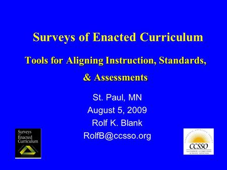 Tools for Aligning Instruction, Standards, & Assessments St. Paul, MN August 5, 2009 Rolf K. Blank Surveys of Enacted Curriculum.