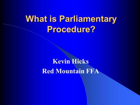 What is Parliamentary Procedure? Kevin Hicks Red Mountain FFA.