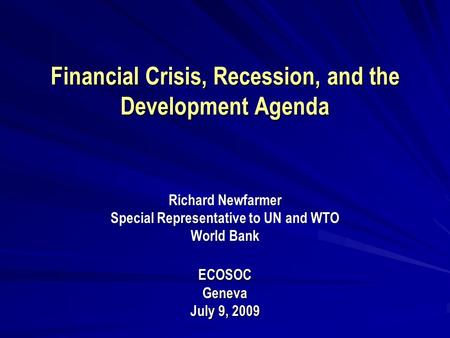 Financial Crisis, Recession, and the Development Agenda Financial Crisis, Recession, and the Development Agenda Richard Newfarmer Special Representative.