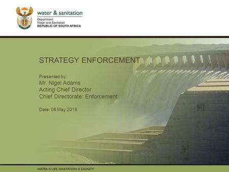 PRESENTATION TITLE Presented by: Name Surname Directorate Date STRATEGY ENFORCEMENT Presented by: Mr. Nigel Adams Acting Chief Director Chief Directorate: