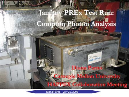 Diana Parno – July 22, 2008 January PREx Test Run: Compton Photon Analysis Diana Parno Carnegie Mellon University HAPPEX Collaboration Meeting.