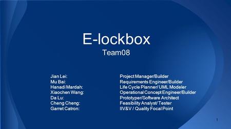 E-lockbox Team08 Jian Lei: Project Manager/Builder Mu Bai: Requirements Engineer/Builder Hanadi Mardah: Life Cycle Planner/ UML Modeler Xiaochen Wang: