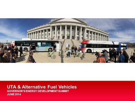 1 UTA & Alternative Fuel Vehicles GOVERNOR’S ENERGY DEVELOPMENT SUMMIT JUNE 2014.