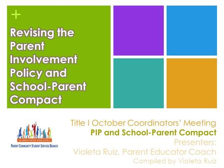 + Title I October Coordinators’ Meeting PIP and School-Parent Compact Presenters: Violeta Ruiz, Parent Educator Coach Compiled by Violeta Ruiz.