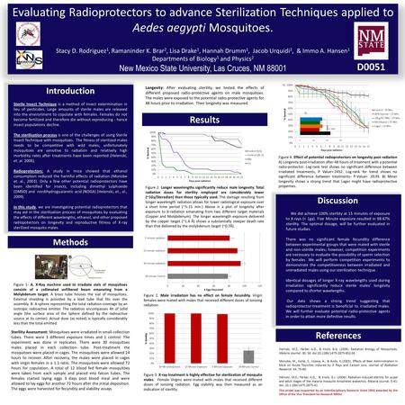 Evaluating Radioprotectors to advance Sterilization Techniques applied to Aedes aegypti Mosquitoes. Stacy D. Rodriguez 1, Ramaninder K. Brar 2, Lisa Drake.