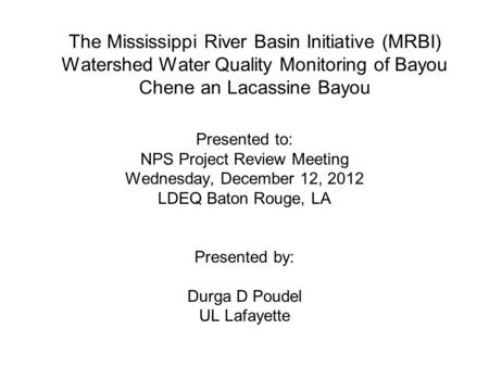 The Mississippi River Basin Initiative (MRBI) Watershed Water Quality Monitoring of Bayou Chene an Lacassine Bayou Presented to: NPS Project Review Meeting.