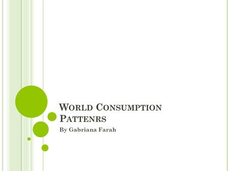 W ORLD C ONSUMPTION P ATTENRS By Gabriana Farah. WORLD CONSUMPTION PROJECT GABRIANA FARAH DATA COUNTRIES UNITED STATESAUSTRALIANORWAYUNITED KINGDOMARUBAHAITIARMENIAAFGHANISTANTHE.