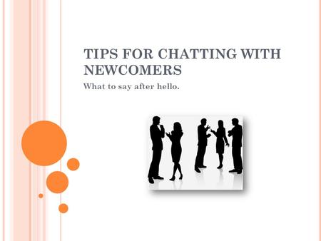 TIPS FOR CHATTING WITH NEWCOMERS What to say after hello.