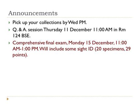 Announcements  Pick up your collections by Wed PM.  Q. & A. session Thursday 11 December 11:00 AM in Rm 124 BSE.  Comprehensive final exam, Monday 15.