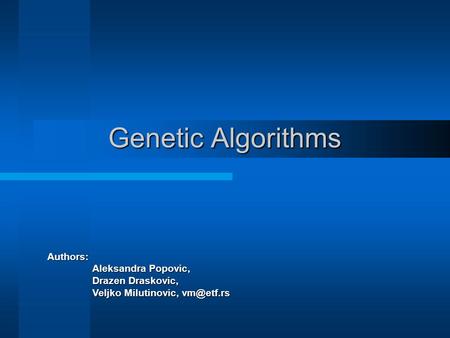 Genetic Algorithms Authors: Aleksandra Popovic, Drazen Draskovic, Veljko Milutinovic,