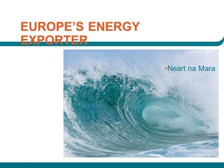 EUROPE’S ENERGY EXPORTER Neart na Mara. source EWEA.