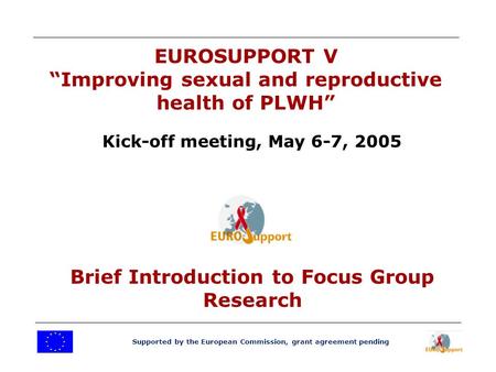 Supported by the European Commission, grant agreement pending EUROSUPPORT V “Improving sexual and reproductive health of PLWH” Kick-off meeting, May 6-7,