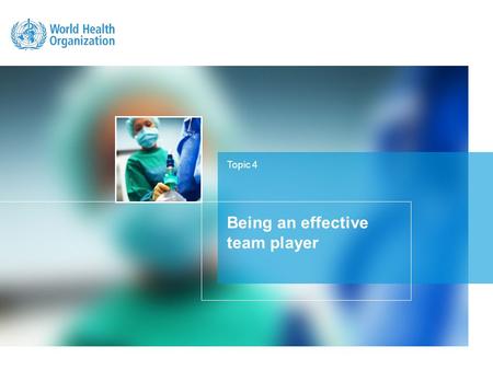 Topic 4 Being an effective team player. LEARNING OBJECTIVE understand the importance of teamwork in health care know how to be an effective team player.