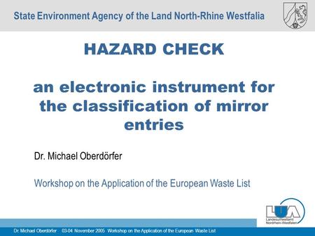 Dr. Michael Oberdörfer 03-04 November 2005 Workshop on the Application of the European Waste List HAZARD CHECK an electronic instrument for the classification.