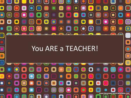 You ARE a TEACHER!. A Little About Me… Path to teaching My education and experience Current position.